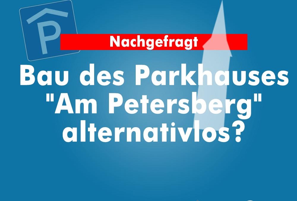 Bau des Parkhauses „Am Petersberg“ alternativlos?