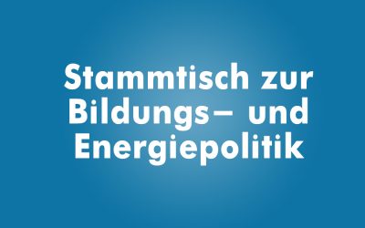 Stammtisch zur Bildungs- und Energiepolitik